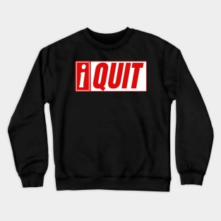 I Quit Crewneck Sweatshirt